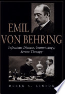 Emil von Behring : infectious disease, immunology, serum therapy /