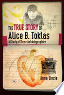 The true story of Alice B. Toklas : a study of three autobiographies /