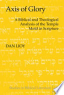 Axis of glory : a biblical and theological analysis of the temple motif in Scripture /