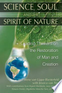 Science, soul, and the spirit of nature : leading thinkers on the restoration of man and creation /