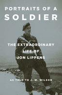 Portraits of a soldier : the extraordinary life of Jon Lippens /