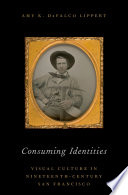 Consuming identities : visual culture in nineteenth-century San Francisco /