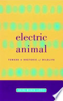 Electric animal : toward a rhetoric of wildlife /