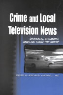 Crime and local television news : dramatic, breaking, and live from the scene /