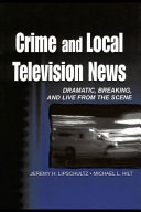 Crime and local television news : dramatic, breaking, and live from the scene /