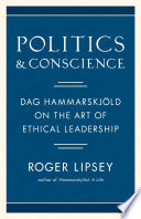 Politics & conscience : Dag Hammarskjöld on the art of ethical leadership /