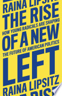 The rise of a new left : how young radicals are shaping the future of American politics /