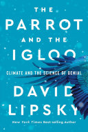 The parrot and the igloo : climate and the science of denial /