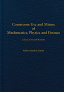 Courtroom use and misuse of mathematics, physics and finance : cases, lessons and materials /