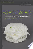 Fabricated : the new world of 3D printing /