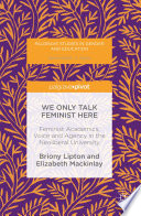 We only talk feminist here : feminist academics, voice and agency in the neoliberal university /