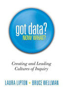 Got data? now what? : creating and leading cultures of inquiry /