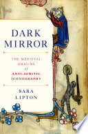 Dark mirror : the medieval origins of anti-Jewish iconography /
