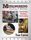 Metalworking - doing it better : machining, welding, fabricating /