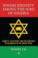 Jewish identity among the Igbo of Nigeria : Israel's "lost tribe" and the question of belonging in the Jewish state /