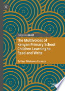 The Multivoices of Kenyan Primary School Children Learning to Read and Write /