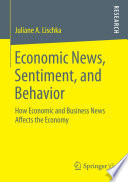 Economic news, sentiment, and behavior : how economic and business news affects the economy /