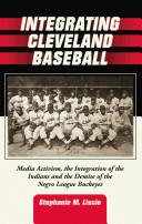 Integrating Cleveland baseball : media activism, the integration of the Indians and the demise of the Negro League Buckeyes /