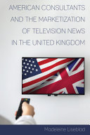 American consultants and the marketization of television news in the United Kingdom /