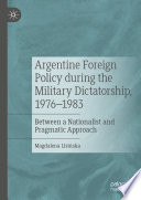 Argentine Foreign Policy during the Military Dictatorship, 1976-1983 : Between a Nationalist and Pragmatic Approach /