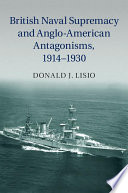 British naval supremacy and Anglo-American antagonisms, 1914-1930 /