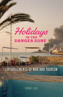 Holidays in the danger zone : entanglements of war and tourism /