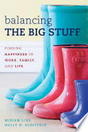 Balancing the big stuff : finding happiness in work, family, and life /