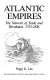 Atlantic empires : the network of trade and revolution, 1713- 1826 /