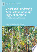 Visual and Performing Arts Collaborations in Higher Education : Transdisciplinary Practices /