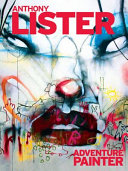 Anthony Lister : adventure painter / Anthony Lister ; editing by Roger Gastman.