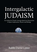 Intergalactic Judaism : an analysis of Torah concepts based on discoveries in space exploration, physics and biology /