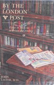 By the London post : essays on medicine in Britain and America /