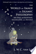 The world of image in Islamic philosophy : Ibn Sīnā, Suhrawardī, Shahrazūrī, and beyond /