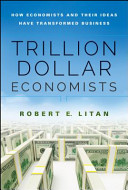 Trillion dollar economists : how economists and their ideas have transformed business /