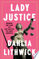 Lady justice : women, the law, and the battle to save America /