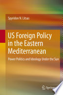 US Foreign Policy in the Eastern Mediterranean : Power Politics and Ideology Under the Sun /