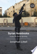 Syrian notebooks : inside the Homs uprising, January 16-February 2, 2012 /