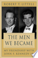 The men we became : my friendship with John F. Kennedy, Jr. /