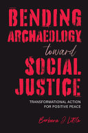 Bending archaeology toward social justice : transformational action for positive peace /