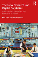 The new patriarchs of digital capitalism : celebrity tech founders and networks of power /