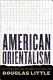 American orientalism : the United States and the Middle East since 1945 /