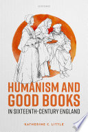 Humanism and good books in sixteenth-century England /