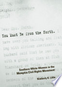 You must be from the North : Southern white women in the Memphis civil rights movement /