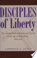 Disciples of liberty : the African Methodist Episcopal Church in the age of imperialism, 1884-1916 /