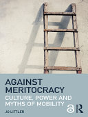 Against meritocracy : culture, power and myths of mobility /