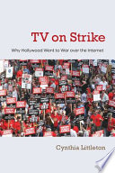 TV on strike : why Hollywood went to war over the internet /