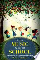 When music goes to school : perspectives on learning and teaching /