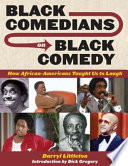 Black comedians on Black comedy : how African-Americans taught us to laugh /