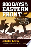 800 days on the Eastern Front : a Russian soldier remembers World War II /
