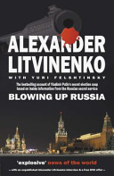 Blowing up Russia : the secret plot to bring back KGB power : acts of terror, abductions, and contract killings organized by the Federal Security Service of the Russian Federation /